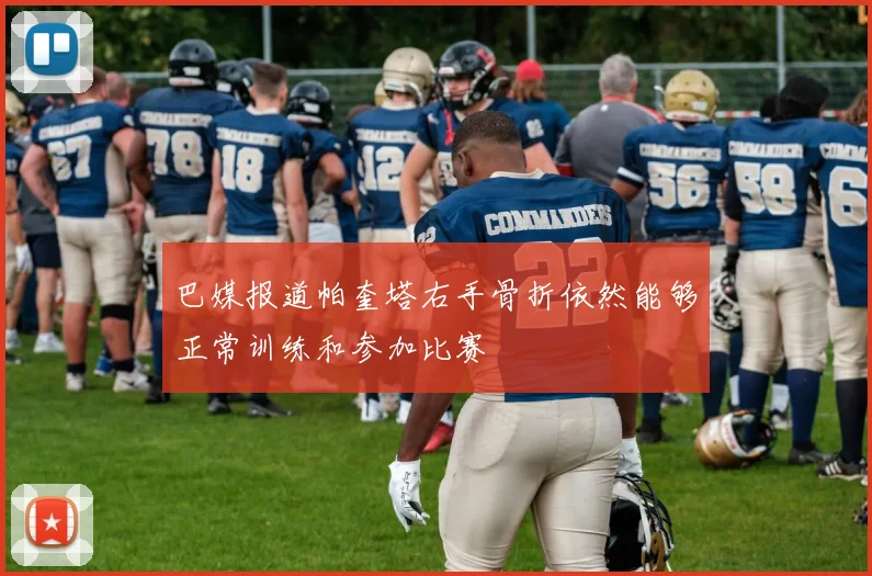 巴媒报道帕奎塔右手骨折依然能够正常训练和参加比赛